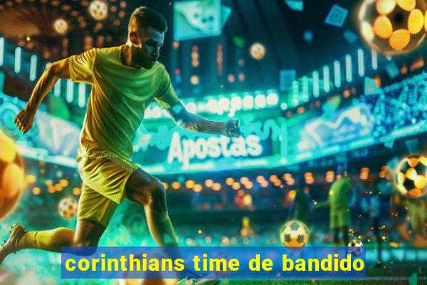 corinthians time de bandido